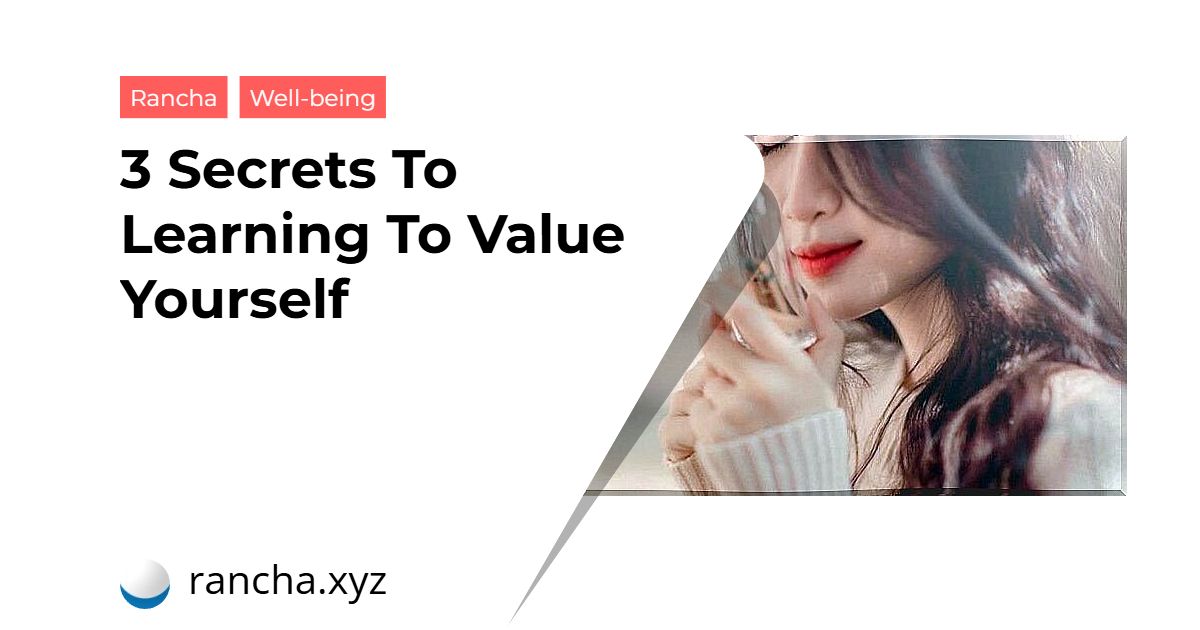 3 Secrets To Learning To Value Yourself