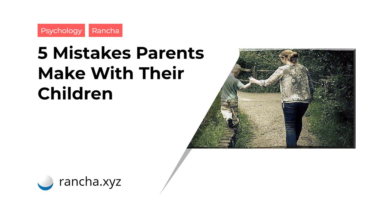 5 Mistakes Parents Make With Their Children