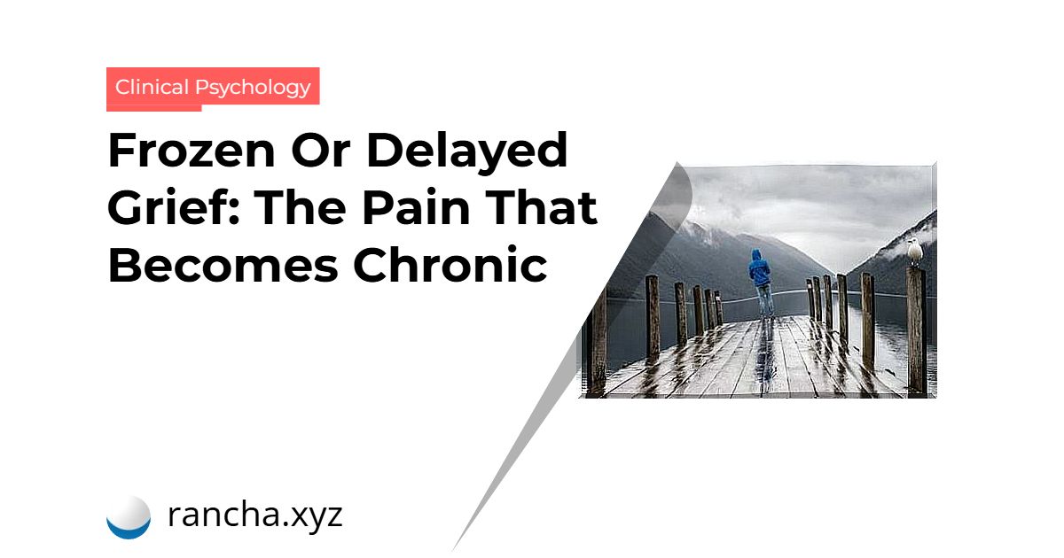 Frozen Or Delayed Grief: The Pain That Becomes Chronic