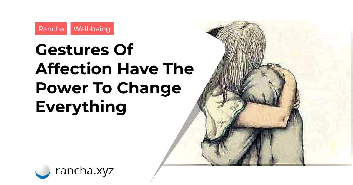 Gestures Of Affection Have The Power To Change Everything