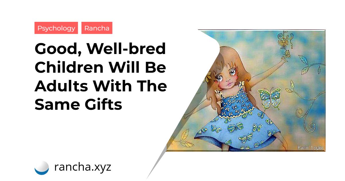 Good, Well-bred Children Will Be Adults With The Same Gifts