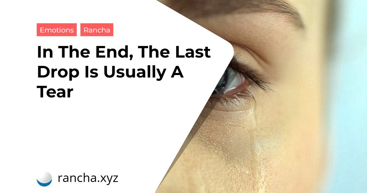 In The End, The Last Drop Is Usually A Tear