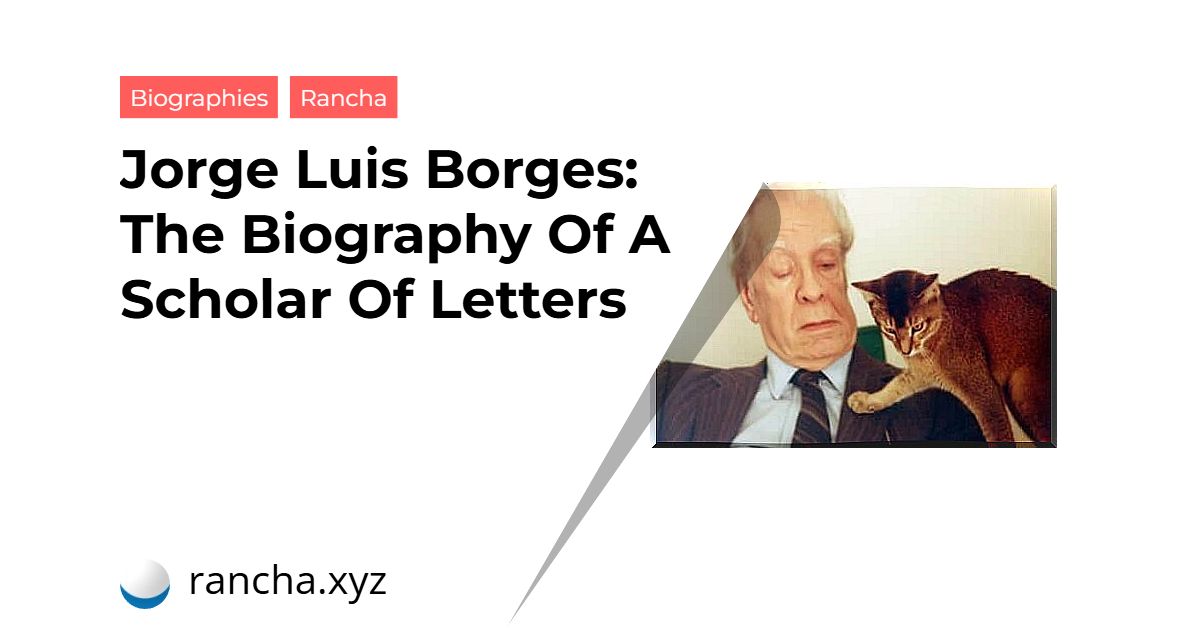 Jorge Luis Borges: The Biography Of A Scholar Of Letters