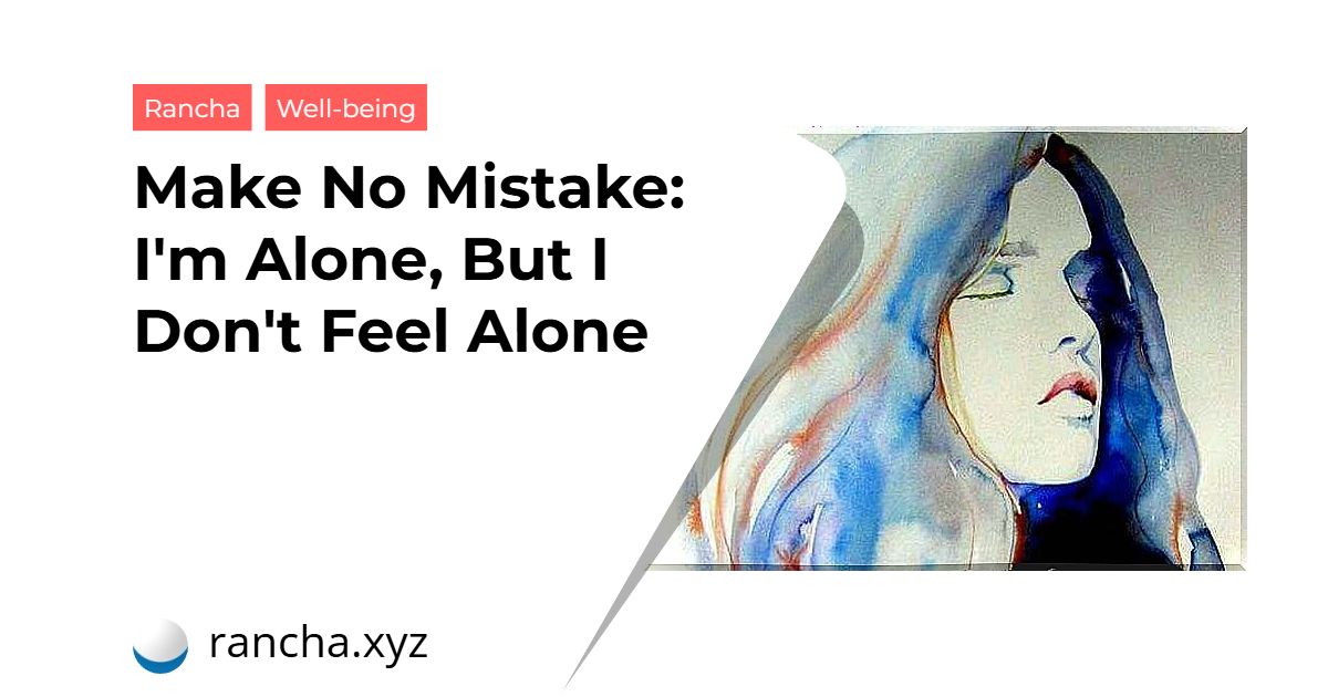 Make No Mistake: I’m Alone, But I Don’t Feel Alone