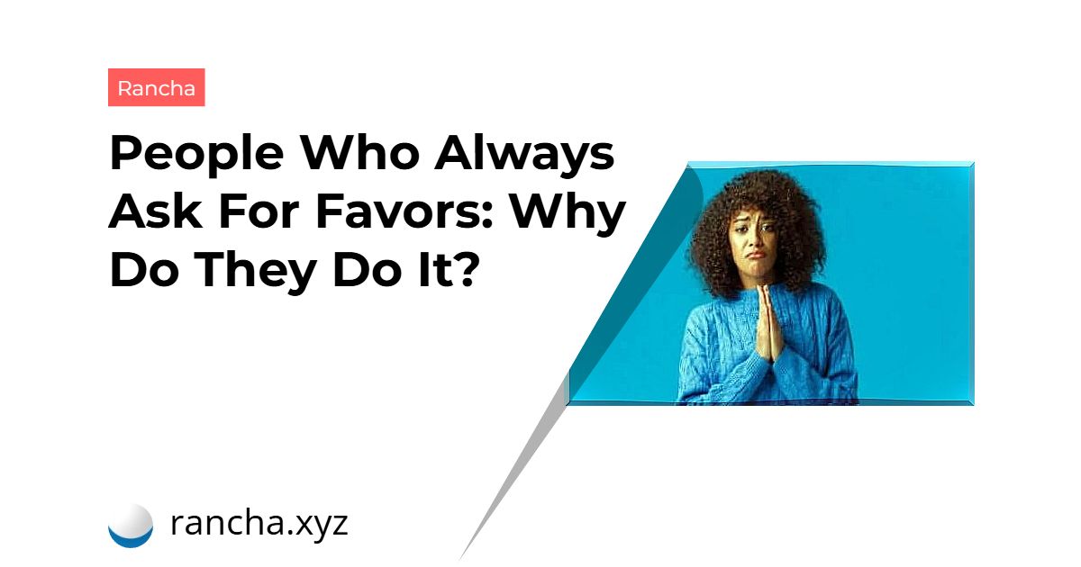 People Who Always Ask For Favors: Why Do They Do It?