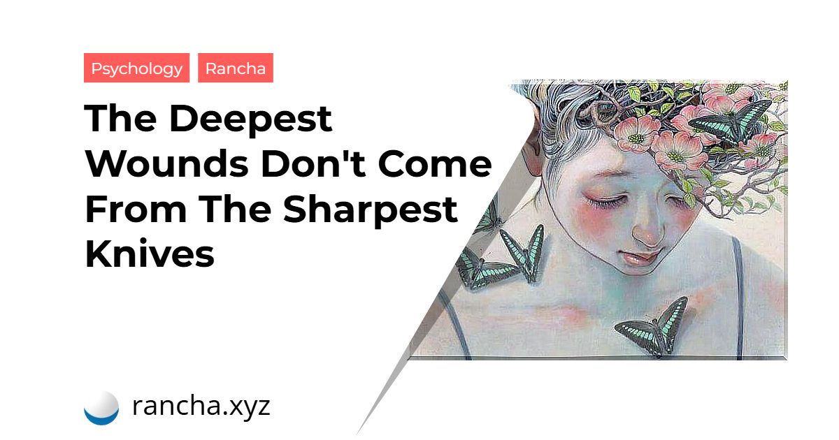 The Deepest Wounds Don’t Come From The Sharpest Knives