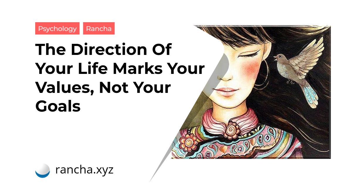 The Direction Of Your Life Marks Your Values, Not Your Goals