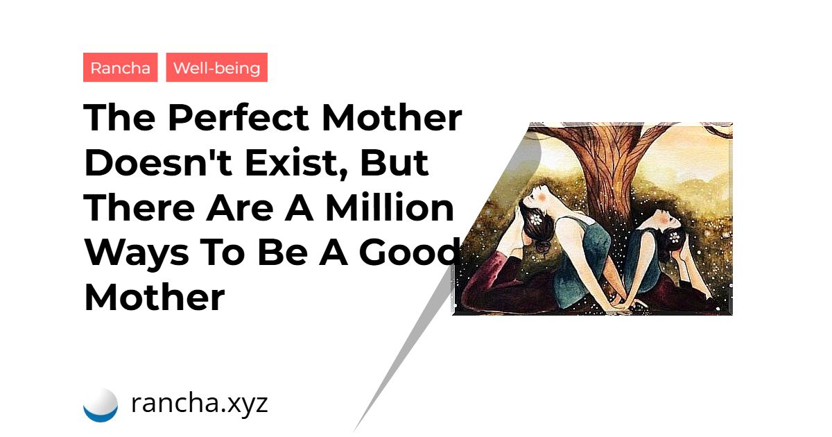 The Perfect Mother Doesn’t Exist, But There Are A Million Ways To Be A Good Mother