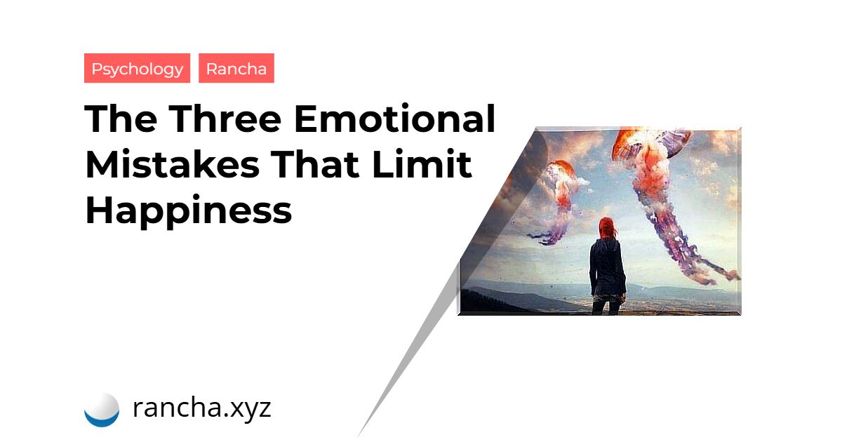 The Three Emotional Mistakes That Limit Happiness