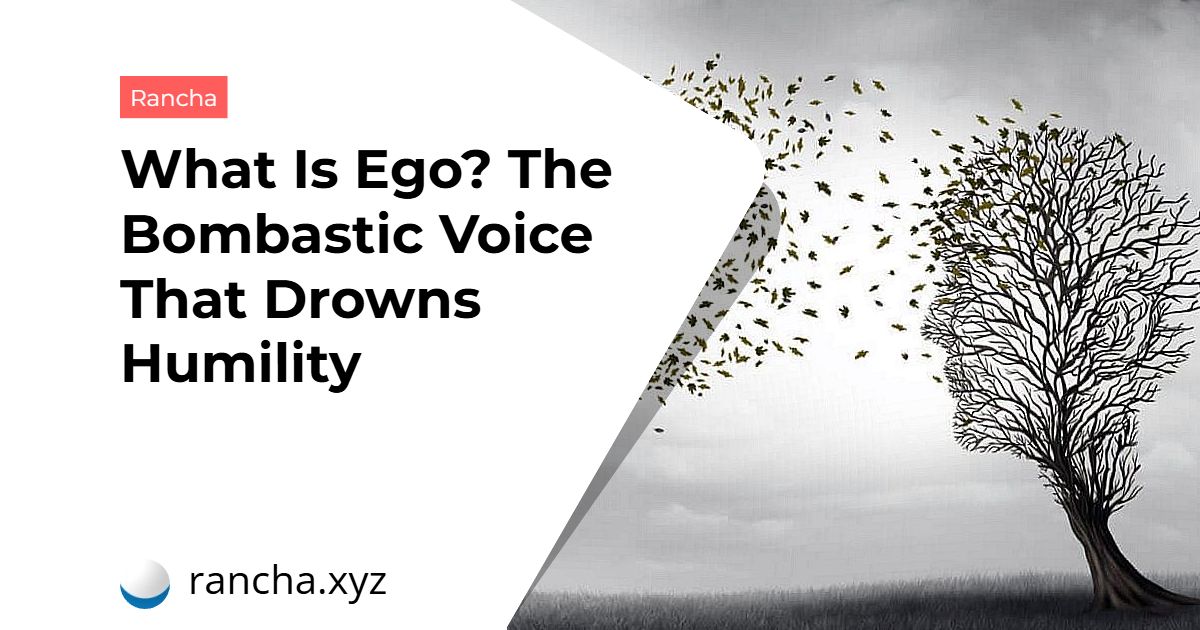 What Is Ego? The Bombastic Voice That Drowns Humility