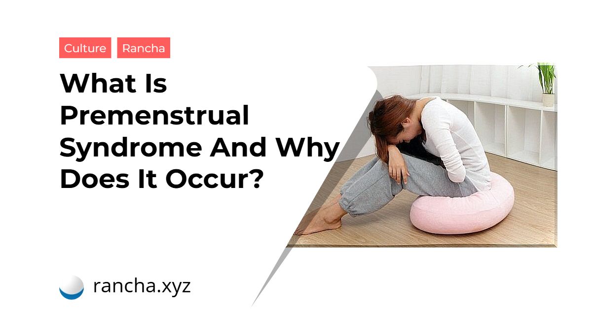 What Is Premenstrual Syndrome And Why Does It Occur?