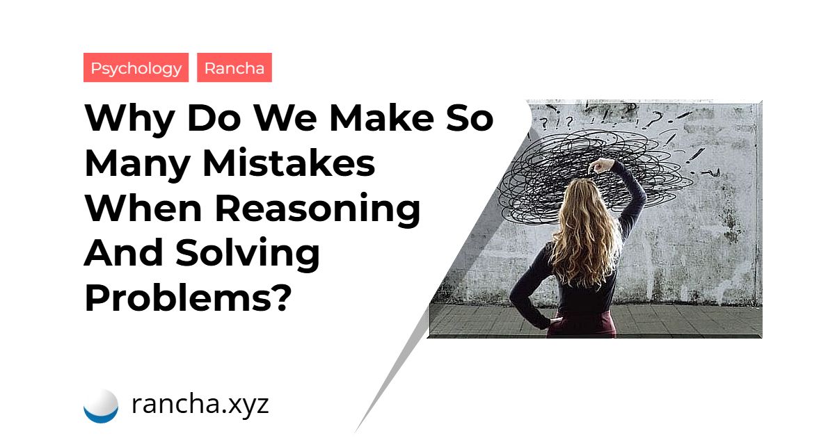 Why Do We Make So Many Mistakes When Reasoning And Solving Problems?